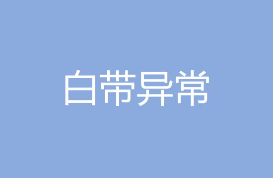 白帶異常的致病原因以及主要癥狀有哪些？