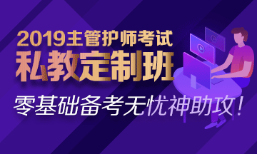 2019主管護師私教定制班熱招中！