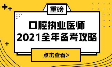 國家2021年口腔執(zhí)業(yè)醫(yī)師報考政策/復習指導全攻略！