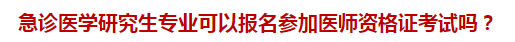 急診醫(yī)學(xué)研究生專業(yè)可以報名參加醫(yī)師資格證考試嗎？