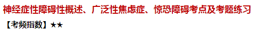 神經(jīng)癥性障礙性概述、廣泛性焦慮癥、驚恐障礙考點及試題練習