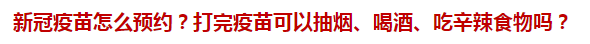 新冠疫苗怎么預約？打完疫苗可以抽煙、喝酒、吃辛辣食物嗎？