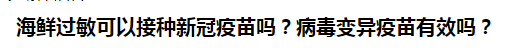 海鮮過(guò)敏可以接種新冠疫苗嗎？病毒變異疫苗有效嗎？