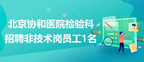 北京協(xié)和醫(yī)院檢驗(yàn)科生免內(nèi)分泌專(zhuān)業(yè)組招聘非技術(shù)崗合同制員工1名