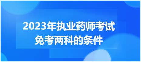 2023年山東執(zhí)業(yè)藥師考試免考兩科的條件