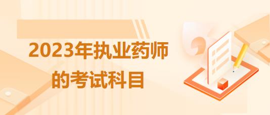 內(nèi)蒙古2023年執(zhí)業(yè)藥師的考試科目有什么！