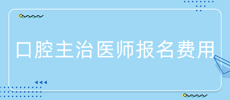 口腔主治報名費(fèi)用