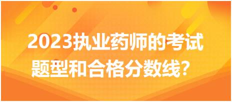 2023執(zhí)業(yè)藥師的考試題型和合格分?jǐn)?shù)線？