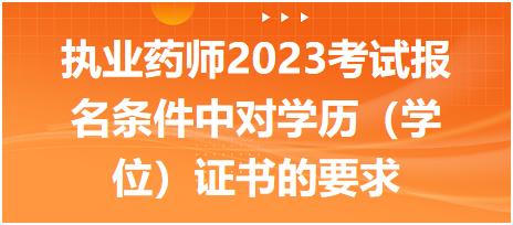 執(zhí)業(yè)藥師2023考試報(bào)名條件中對學(xué)歷（學(xué)位）證書的要求有什么呢！