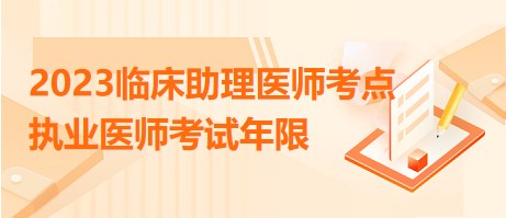 2023臨床助理醫(yī)師考點(diǎn)執(zhí)業(yè)醫(yī)師考試年限