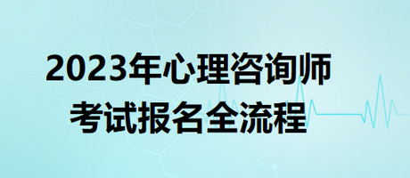2023年心理咨詢師考試報(bào)名全流程