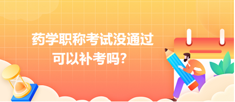 藥學(xué)職稱考試沒(méi)通過(guò)能補(bǔ)考嗎