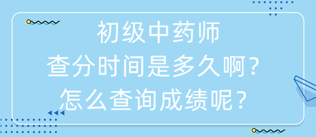 初級中藥師查分時間是多久啊怎么查詢成績呢？