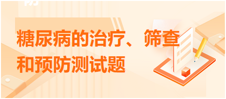 糖尿病的治療、篩查和預防測試題