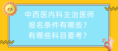 中西醫(yī)內(nèi)科主治醫(yī)師報(bào)名條件有哪些？有哪些科目要考？