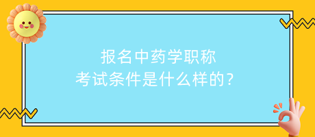 報(bào)名中藥學(xué)職稱考試條件是什么樣的？