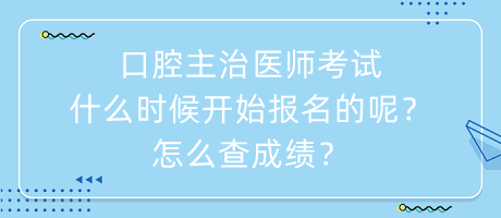 口腔主治醫(yī)師考試什么時候開始報名的呢？怎么查成績？