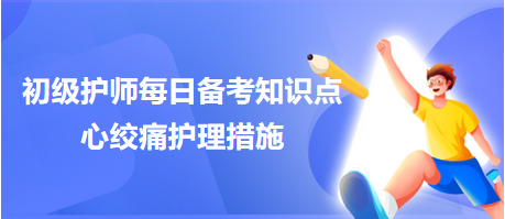 2024初級護(hù)師考試每日備考知識(shí)點(diǎn)：心絞痛護(hù)理措施