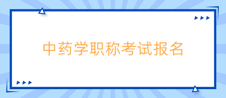 中藥學(xué)職稱(chēng)考試報(bào)名