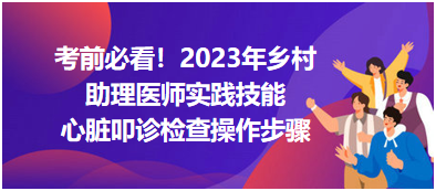 心臟叩診檢查操作步驟-2023鄉(xiāng)村助理醫(yī)師實(shí)踐技能高頻考點(diǎn)分享！