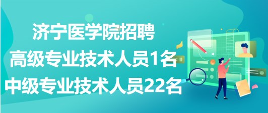 濟寧醫(yī)學院2023年招聘高級專業(yè)技術(shù)人員1名、中級專業(yè)技術(shù)人員22名