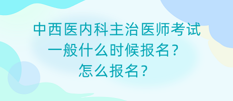 中西醫(yī)內(nèi)科主治醫(yī)師考試一般什么時(shí)候報(bào)名？怎么報(bào)名？