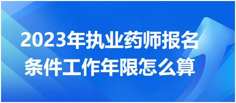 2023年執(zhí)業(yè)藥師報(bào)名條件工作年限怎么算？