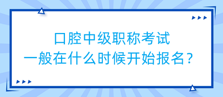 口腔中級職稱考試一般在什么時(shí)候開始報(bào)名？