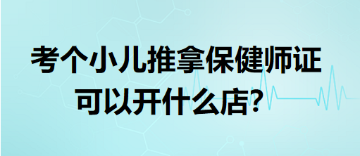考個小兒推拿保健師證可以開什么店？