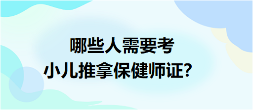 哪些人需要考小兒推拿保健師證？