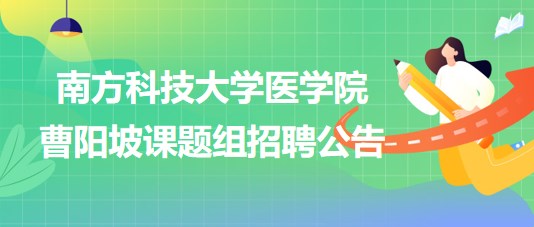 南方科技大學(xué)醫(yī)學(xué)院曹陽(yáng)坡課題組招聘博士后2名、科研助理2名