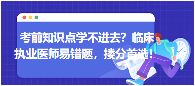 考前知識點(diǎn)學(xué)不進(jìn)去？臨床執(zhí)業(yè)醫(yī)師易錯題，含解析更易讀懂，摟分首選！
