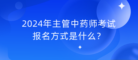 2024年主管中藥師考試報(bào)名方式是什么？