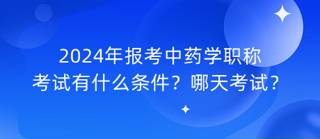 2024年報考中藥學職稱考試有什么條件？哪天考試？