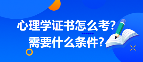心理學(xué)證書怎么考？需要什么條件？
