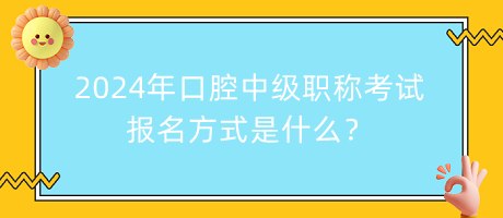 2024年口腔中級(jí)職稱考試報(bào)名方式是什么？