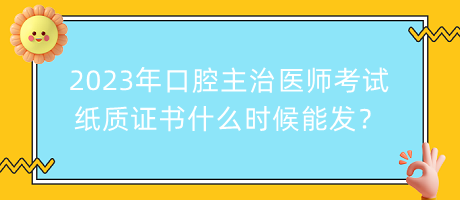 2023年口腔主治醫(yī)師考試紙質證書什么時候能發(fā)？