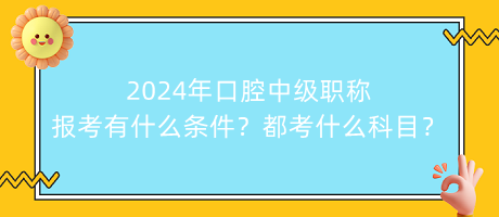 2024年口腔中級(jí)職稱報(bào)考有什么條件？都考什么科目？