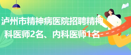 瀘州市精神病醫(yī)院招聘精神科醫(yī)師2名、內(nèi)科醫(yī)師1名
