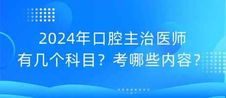 2024年口腔主治醫(yī)師有幾個(gè)科目？考哪些內(nèi)容？