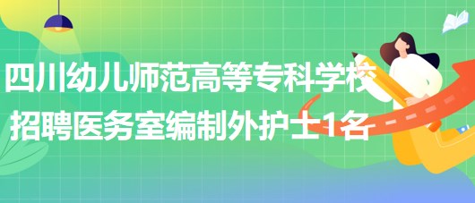 四川幼兒師范高等?？茖W(xué)校招聘綿陽校區(qū)醫(yī)務(wù)室編制外護(hù)士1名