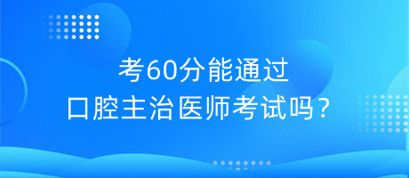 考60分能通過口腔主治醫(yī)師考試嗎？