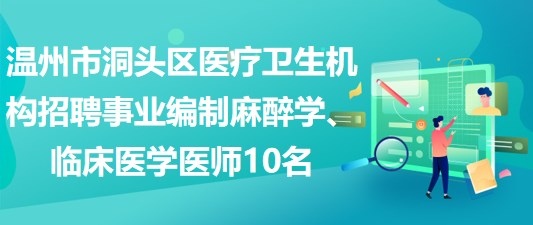 溫州市洞頭區(qū)醫(yī)療衛(wèi)生機構(gòu)招聘事業(yè)編制麻醉學(xué)、臨床醫(yī)學(xué)醫(yī)師10名