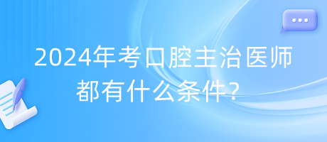 2024年考口腔主治醫(yī)師都有什么條件？