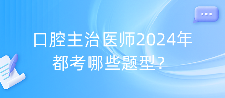 口腔主治醫(yī)師2024年都考哪些題型？
