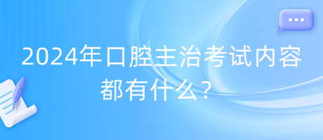 2024年口腔主治考試內(nèi)容都有什么？