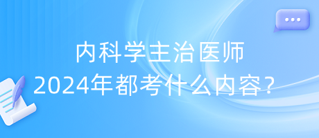 內(nèi)科學主治醫(yī)師2024年都考什么內(nèi)容？