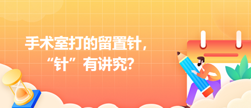 手術(shù)室打的留置針，“針”有講究？