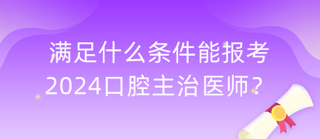 滿足什么條件能報(bào)考2024口腔主治醫(yī)師？