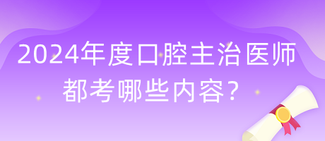 2024年度口腔主治醫(yī)師都考哪些內(nèi)容？